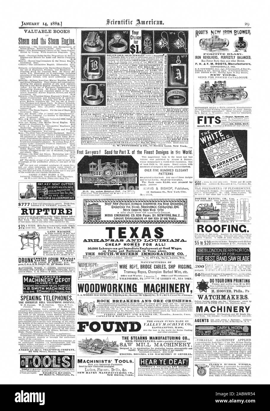 Fl G.Young.Gen. ROOFING. $5 to $20 DO YOUR OWN PRINTINU WATCHMAKERS. MACHINERY MARTI'S RUBBER 'WHEELS. RUPTURE PIUM MACHINERY DEPOT IN AME RICA. H.B.SMITH MACHINE CO. SPEAKING TELEPHONES. THE AMERICAN BELL TELEPHONE COMPANY Your for . MOSS ENGRAVING C S3S PEARL ST. NEWYORK.Bax.2 crukrkrkrvifkrkr rkfkr rvirkrif rkrkrifkraVoikriArilStilMfkri ROCK BREAKERS AND ORE CRUSHERS. THE STEARNS MANUFACTURING CO. WIRE ROPE BRIDGE CABLES SHIP RIGGING Tramway Ropes Champion Barbed Wire etc WOODWORKING MACHINERY TEXAS THE SOUTH-WESTERN IMMIGRATION CO. VALUABLE BOOKS IN`1. - '0:150 k MACHINISTS' TOOLS. HEAR YE Stock Photo